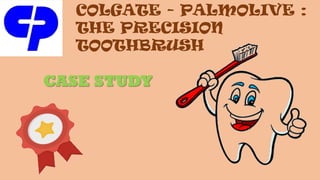 COLGATE - PALMOLIVE :
THE PRECISION
TOOTHBRUSH
CASE STUDY
 