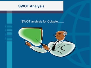 SWOT Analysis
SWOT analysis for Colgate……
 