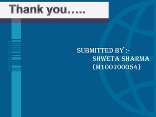 Submitted by :-
Shweta Sharma
(m100700054)
 