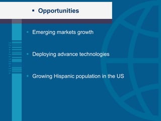 Opportunities Emerging markets growth Deploying advance technologies Growing Hispanic population in the US 