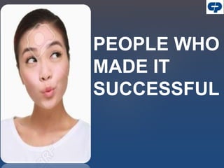 PEOPLE WHO
MADE IT
SUCCESSFUL
 