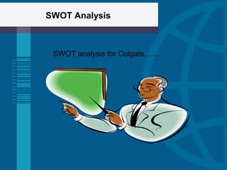 SWOT Analysis
SWOT analysis for Colgate……
 
