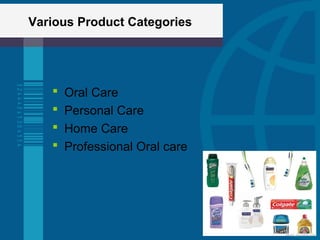 Various Product Categories
 Oral Care
 Personal Care
 Home Care
 Professional Oral care
 
