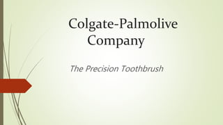 Colgate-Palmolive
Company
The Precision Toothbrush
 