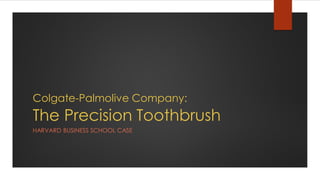 Colgate-Palmolive Company:
The Precision Toothbrush
HARVARD BUSINESS SCHOOL CASE
 
