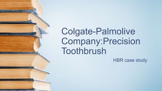 Colgate-Palmolive
Company:Precision
Toothbrush
HBR School case study
 