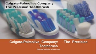 Colgate-Palmolive Company: The Precision
Toothbrush
Harvard business school case
 