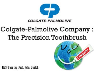 Colgate-Palmolive Company :
The Precision Toothbrush
HBS Case by Prof. John Quelch
 