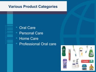Various Product Categories
 Oral Care
 Personal Care
 Home Care
 Professional Oral care
 