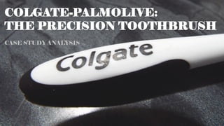 COLGATE-PALMOLIVE:
THE PRECISION TOOTHBRUSH
CASE STUDY ANALYSIS
 