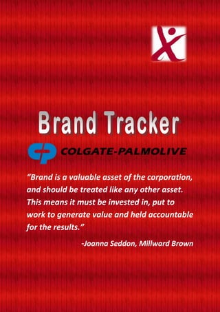 “Brand is a valuable asset of the corporation,
and should be treated like any other asset.
This means it must be invested in, put to
work to generate value and held accountable
for the results.”
               -Joanna Seddon, Millward Brown
 
