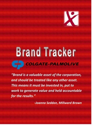 “Brand is a valuable asset of the corporation,
and should be treated like any other asset.
This means it must be invested in, put to
work to generate value and held accountable
for the results.”
-Joanna Seddon, Millward Brown
 