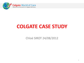 COLGATE CASE STUDY
   Chloé SIROT 24/08/2012




                            1
 