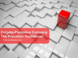 A Harvard Business Case
Colgate-Palmolive Company
The Precision Toothbrush
 