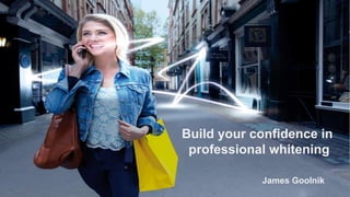 Build your confidence in
professional whitening
James Goolnik
 