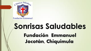 Sonrisas Saludables
Fundación Emmanuel
Jocotán, Chiquimula
 