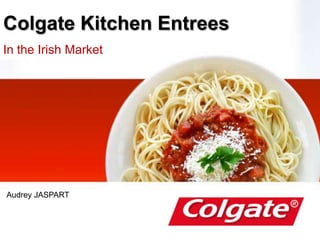 Colgate Kitchen Entrees
In the Irish Market
Audrey JASPART
 