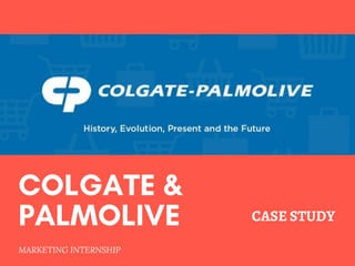 COLGATE &
PALMOLIVE 
MARKETING INTERNSHIP 
CASE STUDY
 