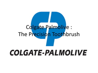 Colgate Palmolive :
The Precision Toothbrush
 