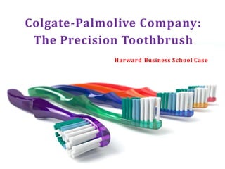 Colgate-Palmolive Company:
The Precision Toothbrush
Harward Business School Case
 
