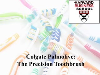 Colgate Palmolive:
The Precision Toothbrush
 