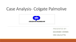 Case Analysis- Colgate Palmolive
PRESENTED BY-
SOURABH VERMA
IIM-CALCUTTA
 