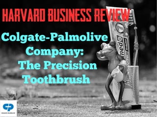Colgate-Palmolive
Company:
The Precision
Toothbrush
HARVARDBUSINESSREVIEW
 