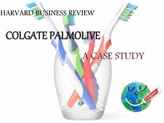 COLGATE PALMOLIVE
A CASE STUDY
HARVARD BUSINESS REVIEW
 