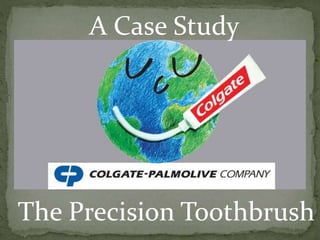 A Case Study
The Precision Toothbrush
 