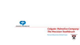 Colgate-Palmolive Company:
The Precision Toothbrush
Harvard Business School Case
 