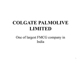 COLGATE PALMOLIVE
     LIMITED
One of largest FMCG company in
               India



                                 1
 