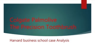 Colgate Palmolive
The Precision Toothbrush
Harvard business school case Analysis
 