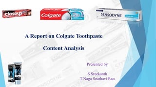 Presented by
S Sreekanth
T Naga Snathavi Rao
A Report on Colgate Toothpaste
Content Analysis
 
