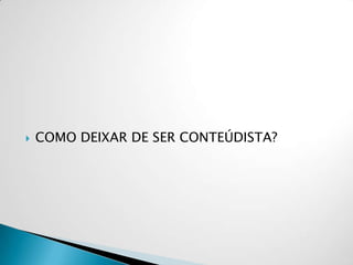  COMO DEIXAR DE SER CONTEÚDISTA?
 