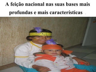 A feição nacional nas suas bases mais profundas e mais características  . 