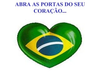ABRA AS PORTAS DO SEU CORAÇÃO... ,  