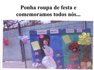 Ponha roupa de festa e comemoramos todos nós... 