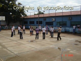 ... Com aulas  de educação física 