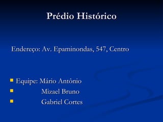 Prédio Histórico Equipe: Mário Antônio Mizael Bruno Gabriel Cortes  Endereço: Av. Epaminondas, 547, Centro 