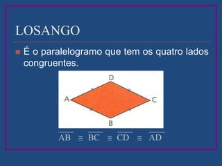 LOSANGO
 É o paralelogramo que tem os quatro lados
congruentes.
 