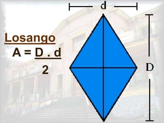 Losango
A = D . d
2
 