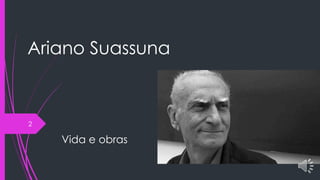 Ariano Suassuna
Vida e obras
2
 
