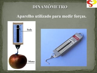DINAMÔMETRO Aparelho utilizado para medir forças. 