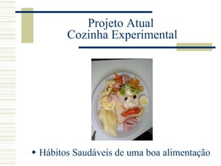 Projeto Atual  Cozinha Experimental Hábitos Saudáveis de uma boa alimentação 