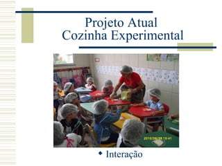 Projeto Atual  Cozinha Experimental Interação 