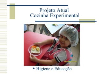 Projeto Atual  Cozinha Experimental Higiene e Educação 