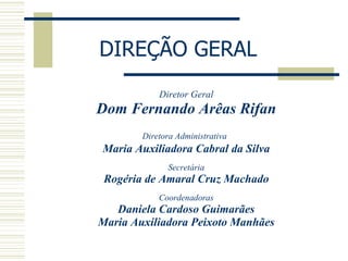 DIREÇÃO GERAL Diretor Geral Dom Fernando Arêas Rifan Diretora Administrativa   Maria Auxiliadora Cabral da Silva Secretária Rogéria de Amaral Cruz Machado Coordenadoras Daniela Cardoso Guimarães Maria Auxiliadora Peixoto Manhães 