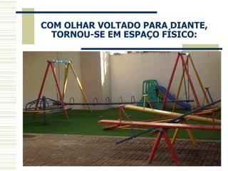 COM OLHAR VOLTADO PARA DIANTE, TORNOU-SE EM ESPAÇO FÍSICO: 