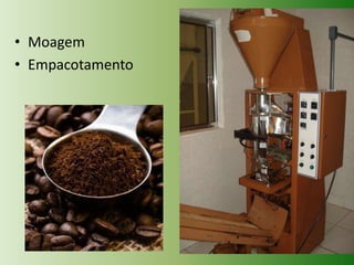 • Moagem
• Empacotamento

 