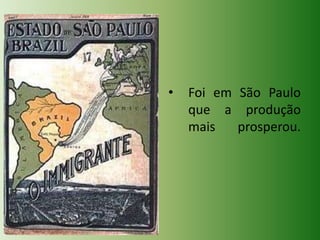 •

Foi em São Paulo
que a produção
mais
prosperou.

 